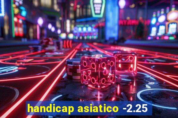 handicap asiatico -2.25