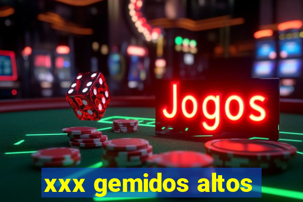 xxx gemidos altos