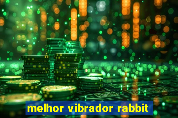 melhor vibrador rabbit