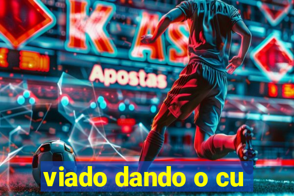 viado dando o cu