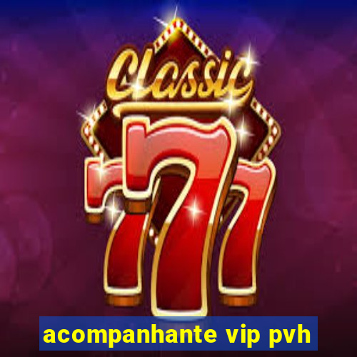 acompanhante vip pvh