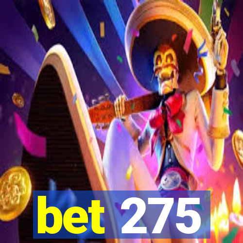 bet 275