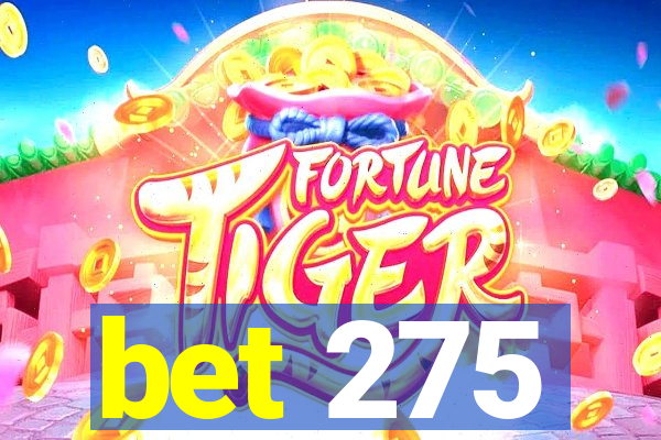 bet 275