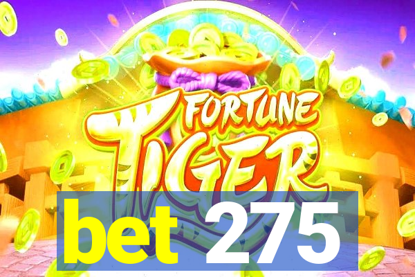 bet 275