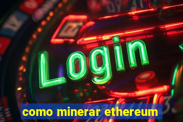 como minerar ethereum