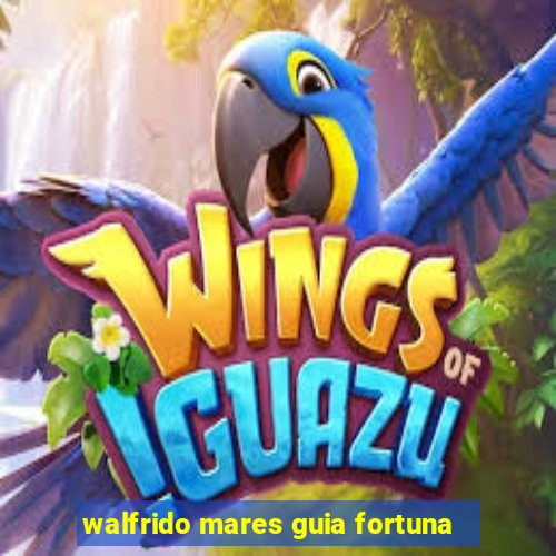 walfrido mares guia fortuna