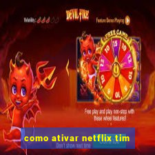 como ativar netflix tim