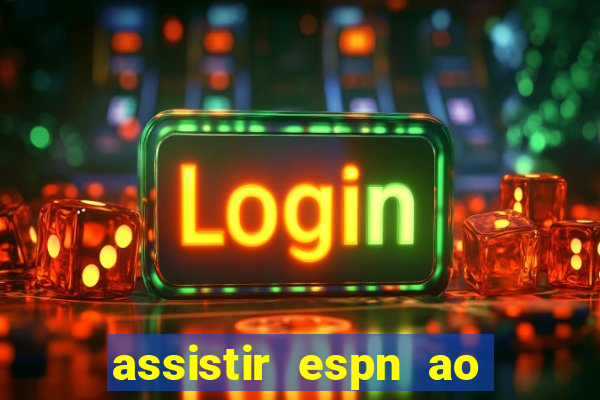 assistir espn ao vivo online gratis