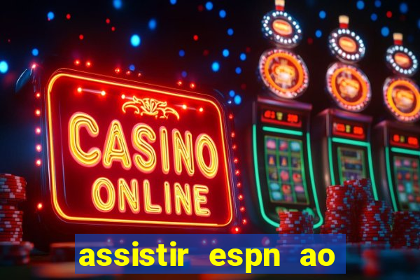 assistir espn ao vivo online gratis