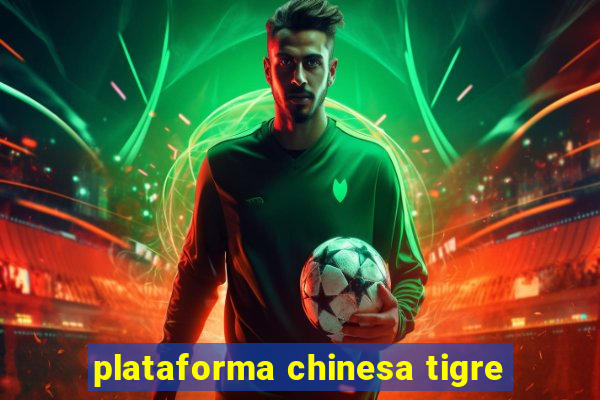 plataforma chinesa tigre