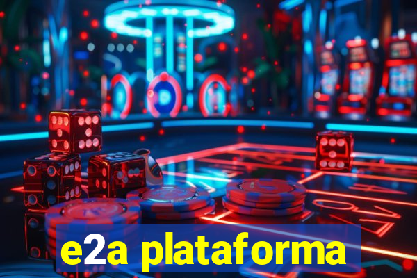 e2a plataforma