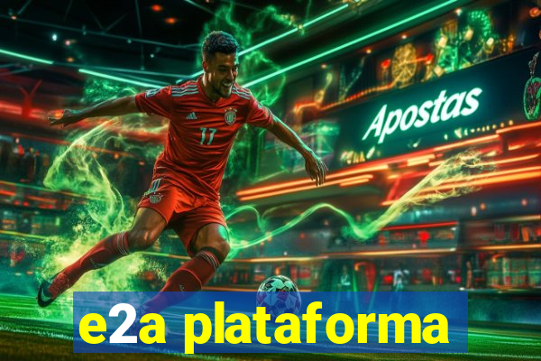 e2a plataforma