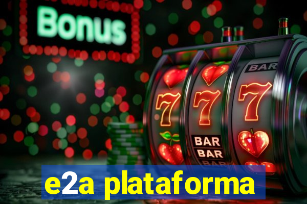 e2a plataforma