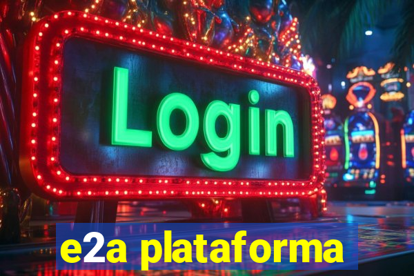 e2a plataforma