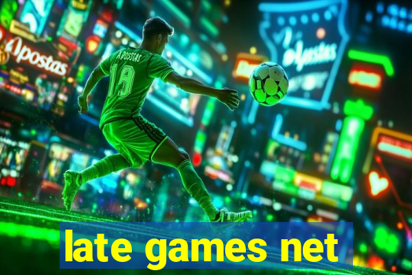 late games net