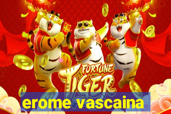 erome vascaina