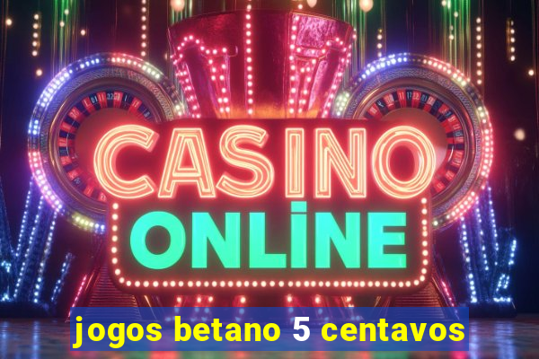 jogos betano 5 centavos