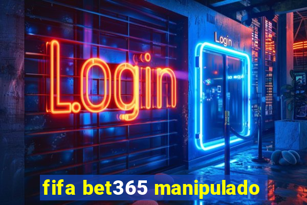 fifa bet365 manipulado