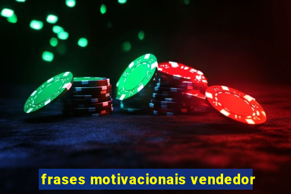 frases motivacionais vendedor