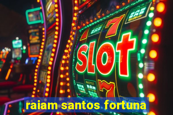 raiam santos fortuna