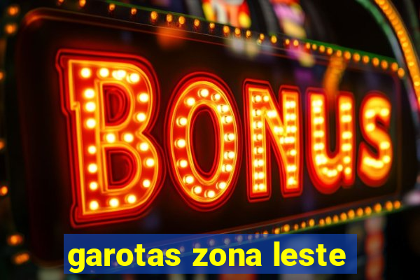 garotas zona leste