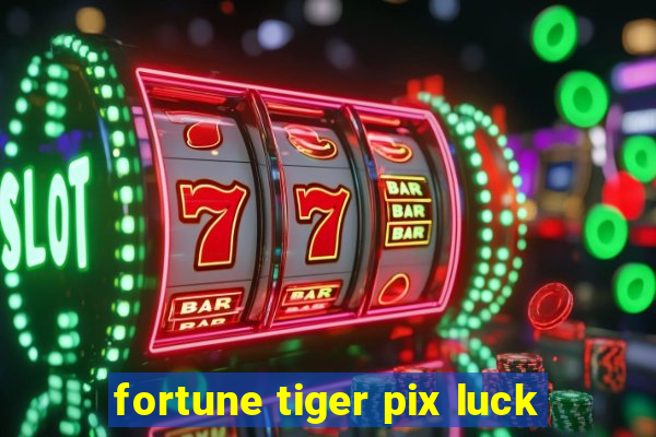 fortune tiger pix luck