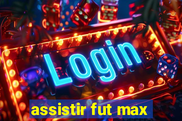 assistir fut max