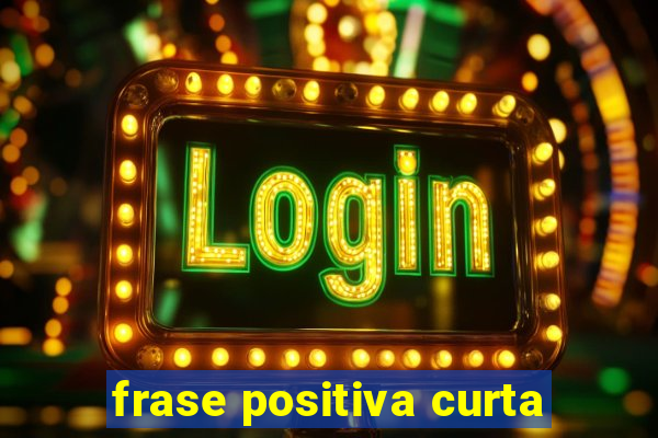 frase positiva curta