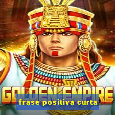 frase positiva curta