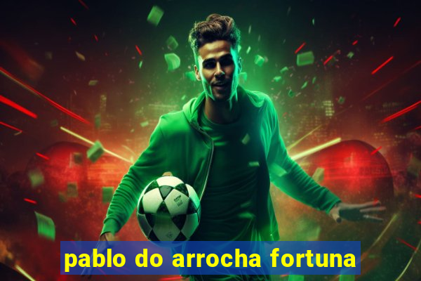 pablo do arrocha fortuna