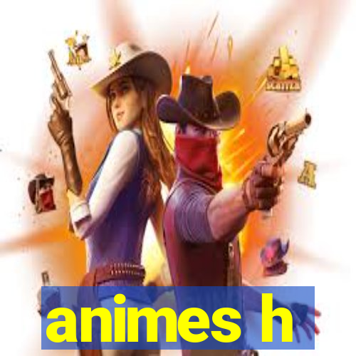 animes h