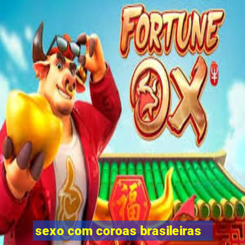 sexo com coroas brasileiras