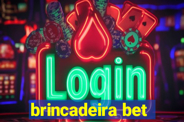 brincadeira bet