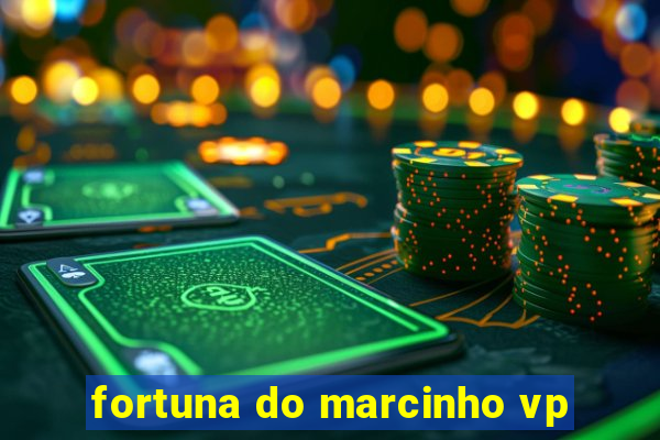 fortuna do marcinho vp