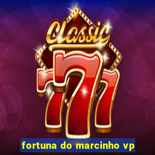 fortuna do marcinho vp