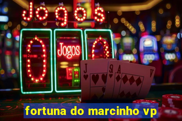 fortuna do marcinho vp