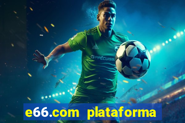 e66.com plataforma de jogos