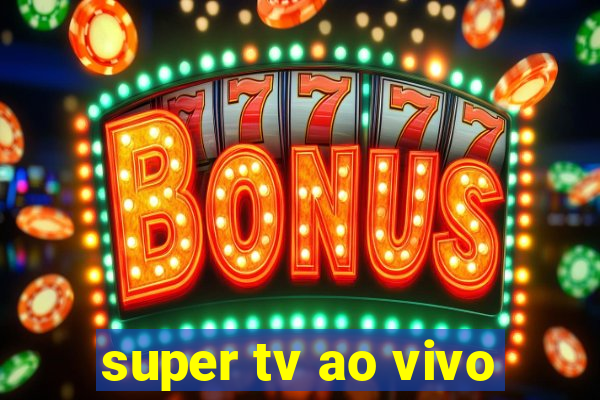 super tv ao vivo