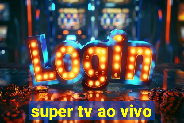 super tv ao vivo