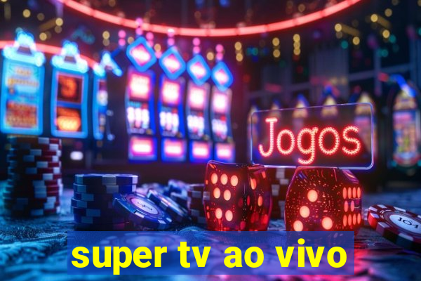 super tv ao vivo