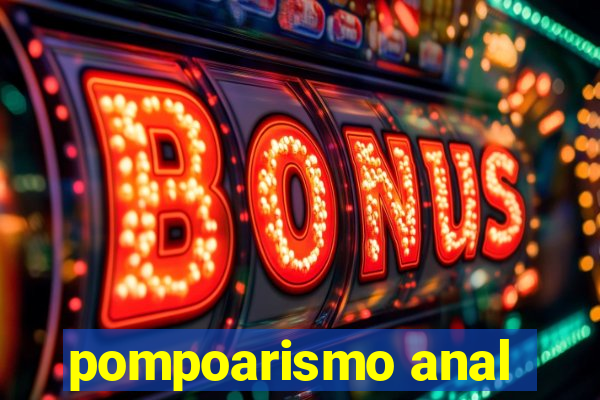 pompoarismo anal