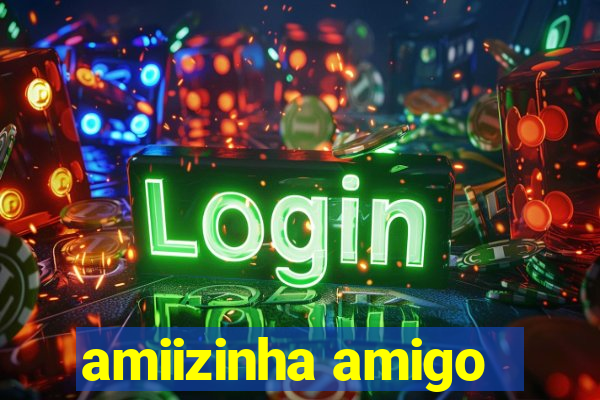 amiizinha amigo