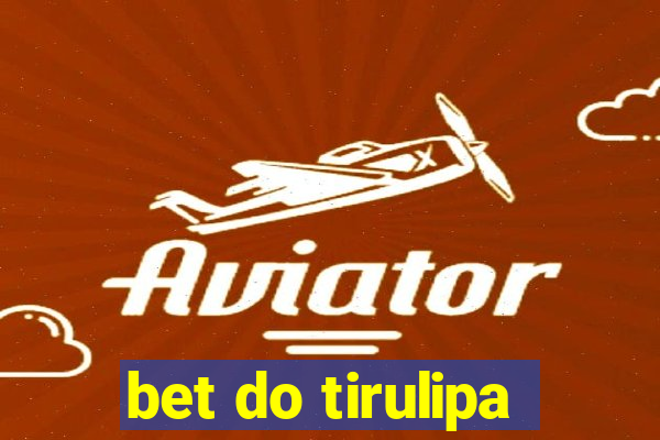 bet do tirulipa