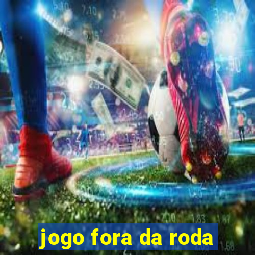 jogo fora da roda