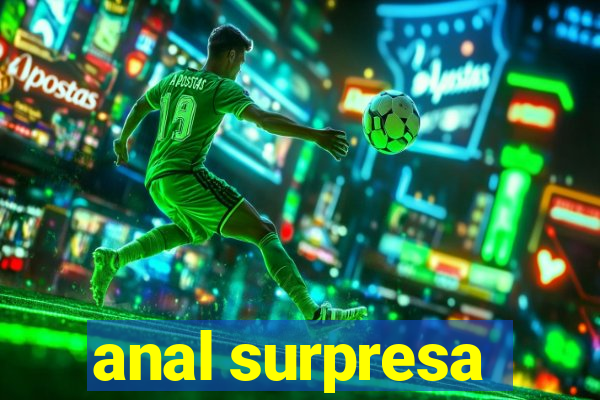 anal surpresa