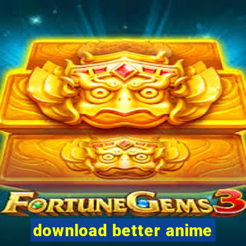 download better anime