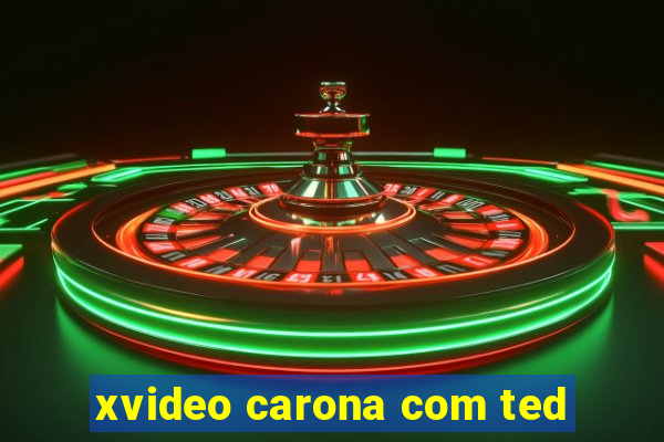 xvideo carona com ted