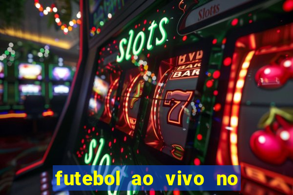 futebol ao vivo no celular futemax