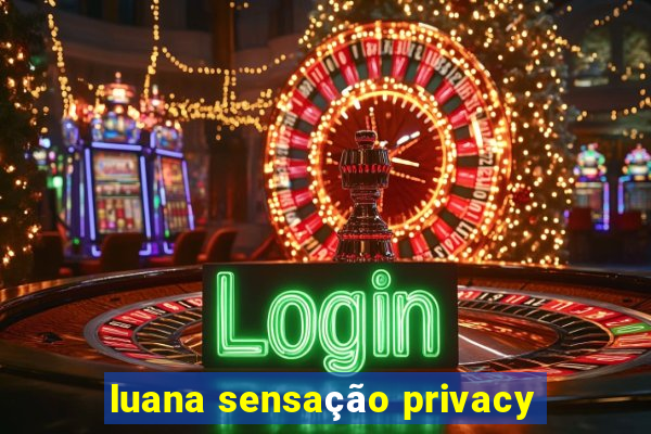 luana sensação privacy