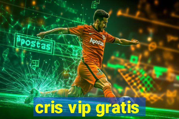 cris vip gratis